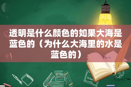 透明是什么颜色的如果大海是蓝色的（为什么大海里的水是蓝色的）