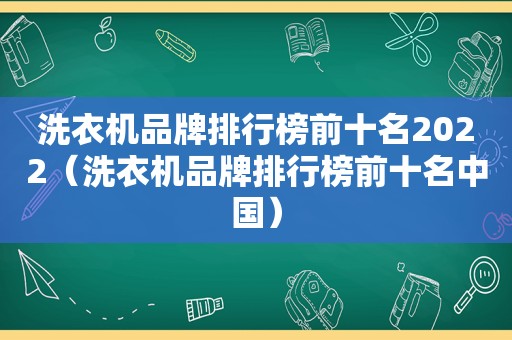 洗衣机品牌排行榜前十名2022（洗衣机品牌排行榜前十名中国）