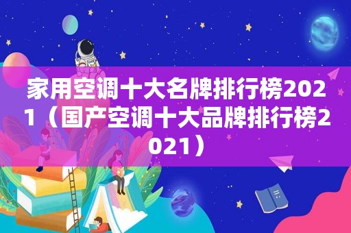 家用空调十大名牌排行榜2021（国产空调十大品牌排行榜2021）