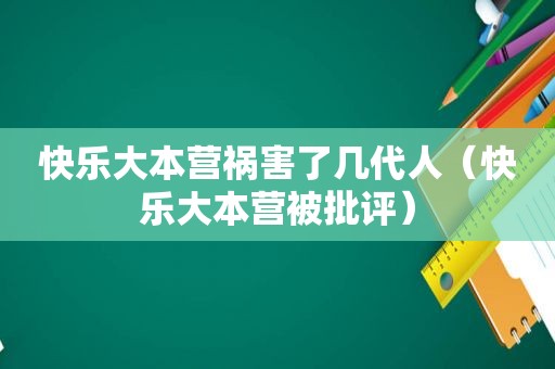 快乐大本营祸害了几代人（快乐大本营被批评）