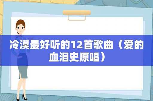 冷漠最好听的12首歌曲（爱的血泪史原唱）