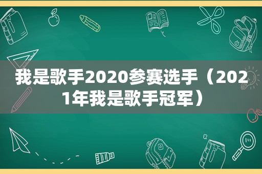 我是歌手2020参赛选手（2021年我是歌手冠军）