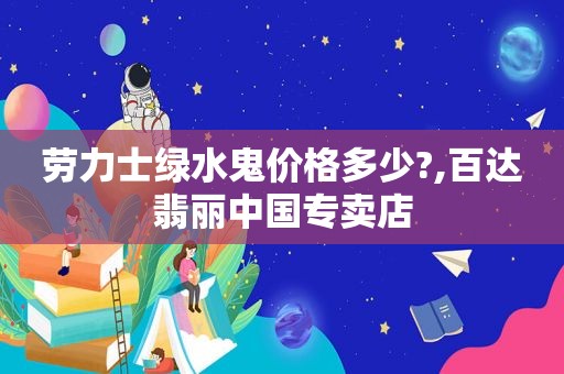 劳力士绿水鬼价格多少?,百达翡丽中国专卖店