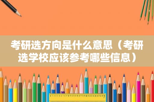 考研选方向是什么意思（考研选学校应该参考哪些信息）