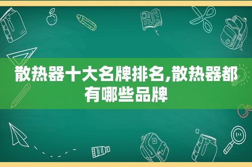 散热器十大名牌排名,散热器都有哪些品牌