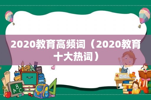 2020教育高频词（2020教育十大热词）