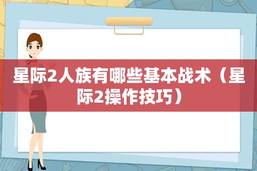 星际2人族有哪些基本战术（星际2操作技巧）