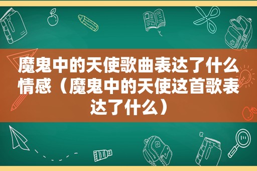 魔鬼中的天使歌曲表达了什么情感（魔鬼中的天使这首歌表达了什么）