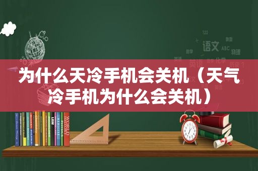 为什么天冷手机会关机（天气冷手机为什么会关机）