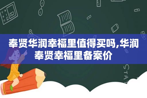 奉贤华润幸福里值得买吗,华润奉贤幸福里备案价