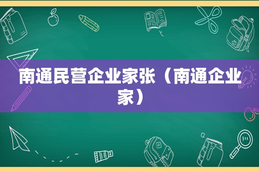 南通民营企业家张（南通企业家）