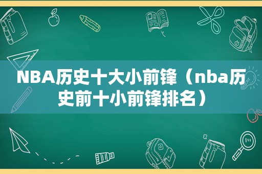 NBA历史十大小前锋（nba历史前十小前锋排名）