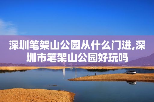 深圳笔架山公园从什么门进,深圳市笔架山公园好玩吗