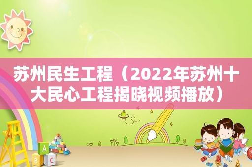 苏州民生工程（2022年苏州十大民心工程揭晓视频播放）