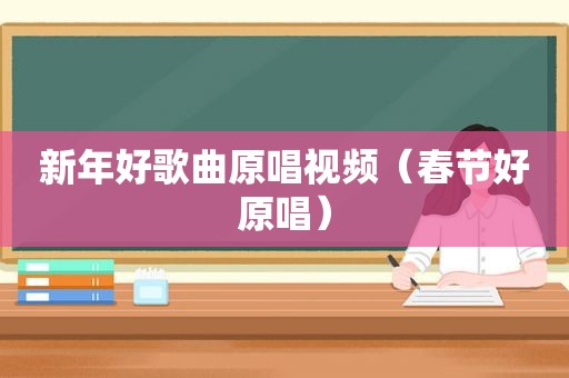 新年好歌曲原唱视频（春节好原唱）