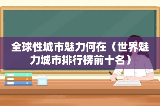 全球性城市魅力何在（世界魅力城市排行榜前十名）