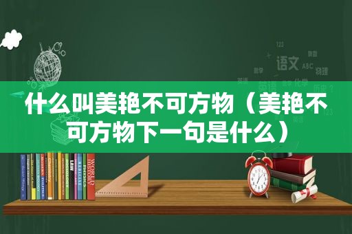 什么叫美艳不可方物（美艳不可方物下一句是什么）