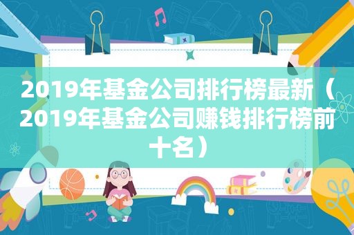 2019年基金公司排行榜最新（2019年基金公司赚钱排行榜前十名）