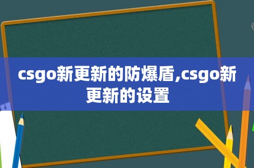 csgo新更新的防爆盾,csgo新更新的设置