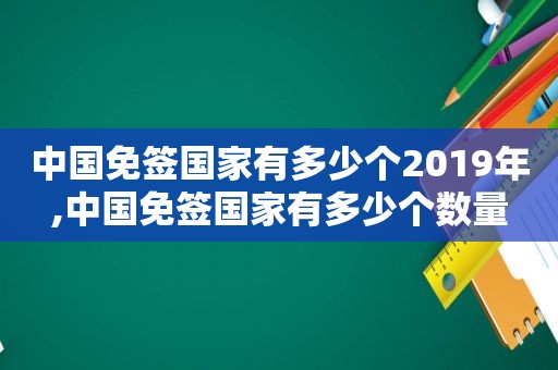 中国免签国家有多少个2019年,中国免签国家有多少个数量