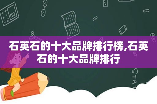 石英石的十大品牌排行榜,石英石的十大品牌排行