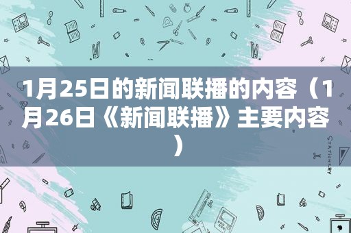 1月25日的新闻联播的内容（1月26日《新闻联播》主要内容）