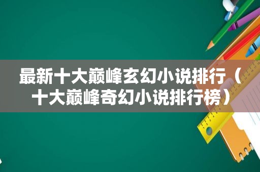 最新十大巅峰玄幻小说排行（十大巅峰奇幻小说排行榜）