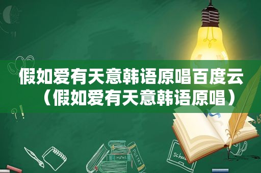 假如爱有天意韩语原唱百度云（假如爱有天意韩语原唱）