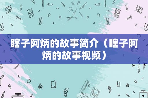 瞎子阿炳的故事简介（瞎子阿炳的故事视频）