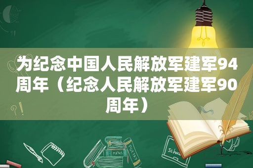 为纪念中国人民 *** 建军94周年（纪念人民 *** 建军90周年）