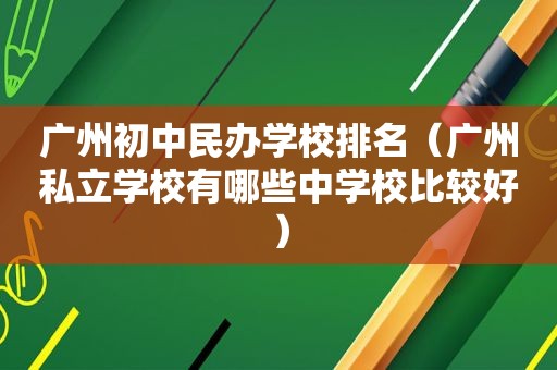 广州初中民办学校排名（广州私立学校有哪些中学校比较好）