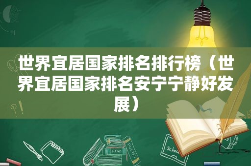 世界宜居国家排名排行榜（世界宜居国家排名安宁宁静好发展）