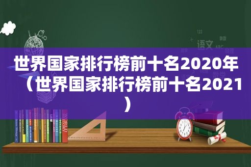 世界国家排行榜前十名2020年（世界国家排行榜前十名2021）