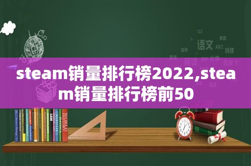 steam销量排行榜2022,steam销量排行榜前50