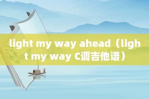 light my way ahead（light my way C调吉他谱）