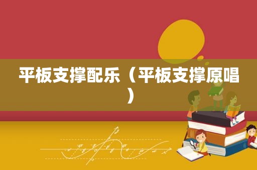 平板支撑配乐（平板支撑原唱）