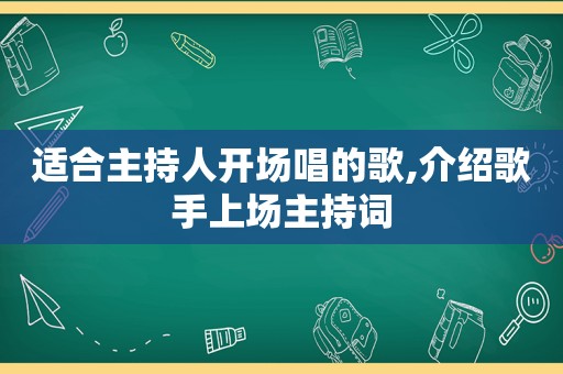 适合主持人开场唱的歌,介绍歌手上场主持词