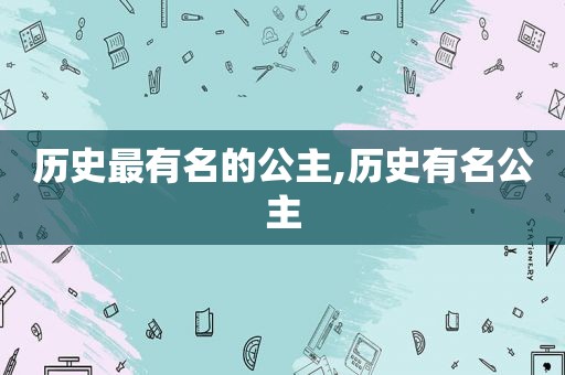 历史最有名的公主,历史有名公主