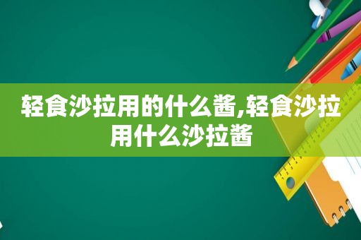 轻食沙拉用的什么酱,轻食沙拉用什么沙拉酱