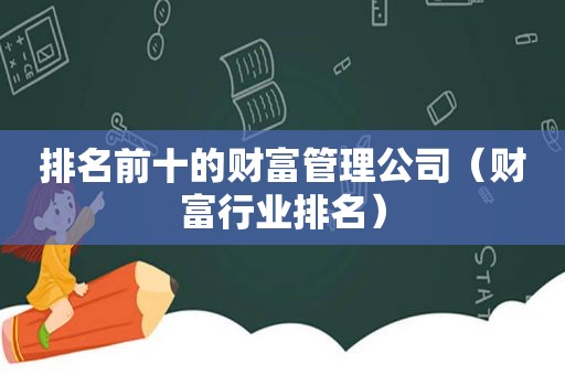 排名前十的财富管理公司（财富行业排名）