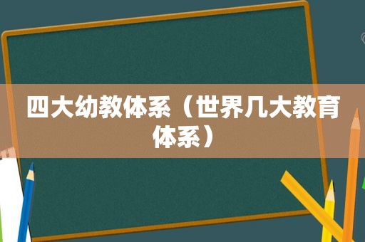 四大幼教体系（世界几大教育体系）