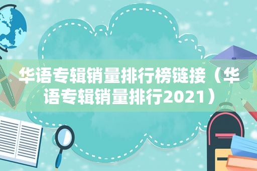 华语专辑销量排行榜链接（华语专辑销量排行2021）