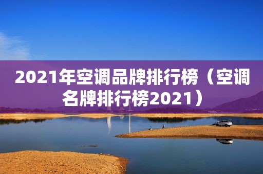 2021年空调品牌排行榜（空调名牌排行榜2021）