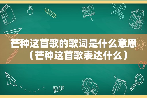 芒种这首歌的歌词是什么意思（芒种这首歌表达什么）