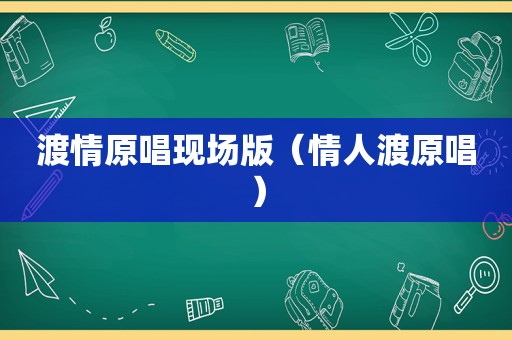 渡情原唱现场版（情人渡原唱）