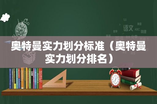 奥特曼实力划分标准（奥特曼实力划分排名）