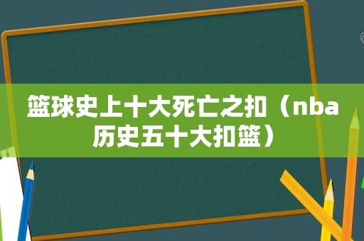 篮球史上十大死亡之扣（nba历史五十大扣篮）