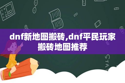 dnf新地图搬砖,dnf平民玩家搬砖地图推荐