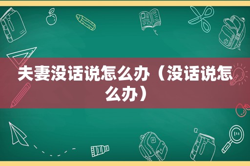 夫妻没话说怎么办（没话说怎么办）