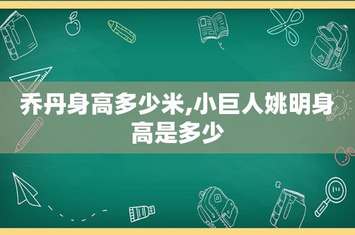 乔丹身高多少米,小巨人姚明身高是多少